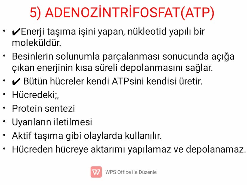 .
•
•
•
•
•
5) ADENOZİNTRİFOSFAT(ATP)
✔ Enerji taşıma işini yapan, nükleotid yapılı bir
moleküldür.
Besinlerin solunumla parçalanması sonucu