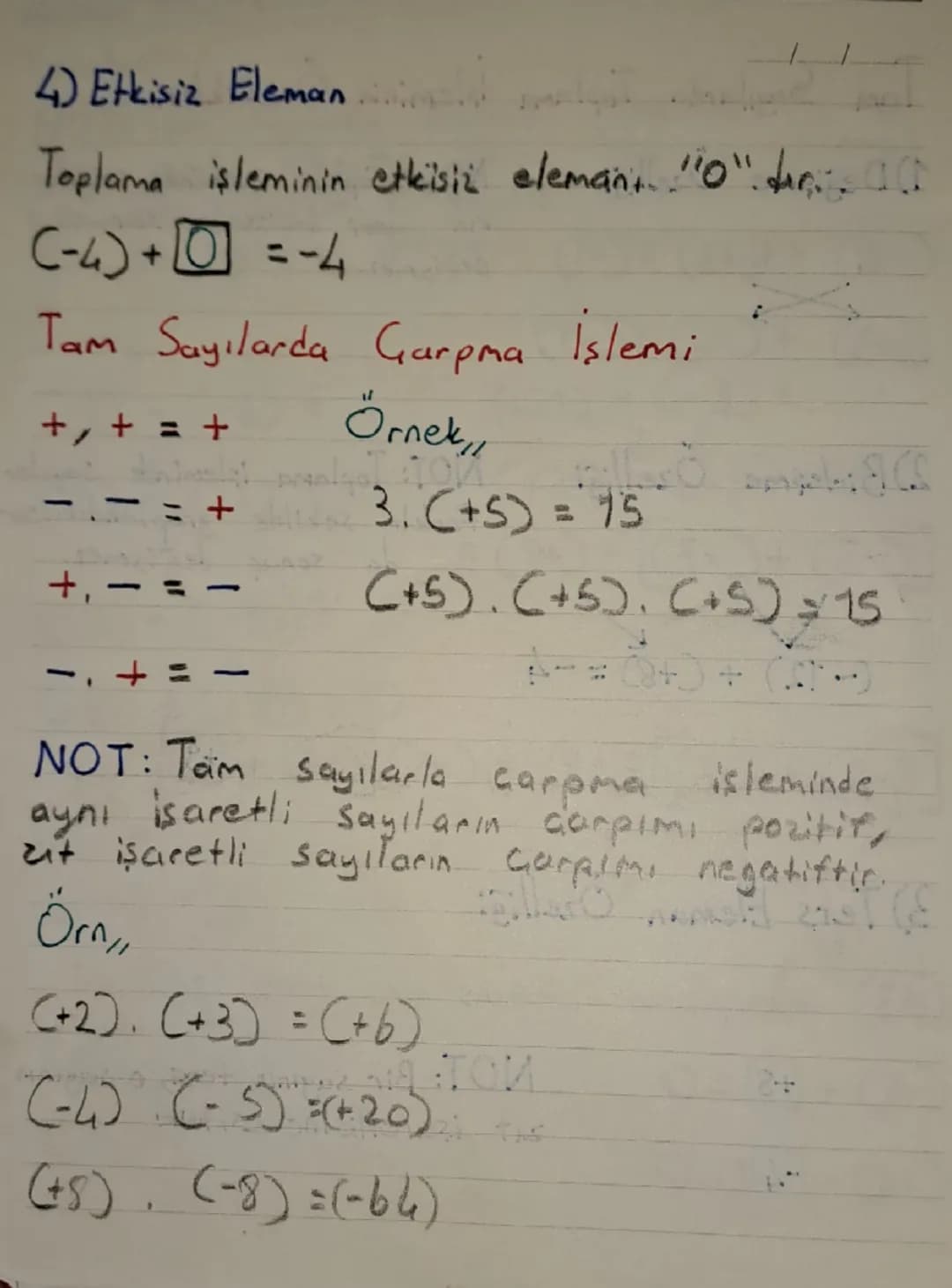 4) Etkisiz Eleman

Toplama işleminin etkisiz elemant "0". μr...

(-4)+=-4

Tam Sayılarda Garpma İşlemi

+,+ = +
Örnek

-,- =+
3. (+5) = 15

