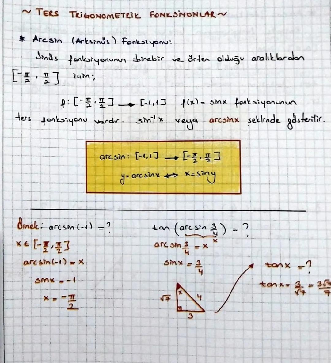 ~TERS TRIGONOMETRİK FONKSNONLAR~

* Arcsin (Arksinüs) Fonksiyρου:

Jinüs fonksiyonunun birebir ve örten olduğu aralıklardan

$[-\frac{\pi}{2