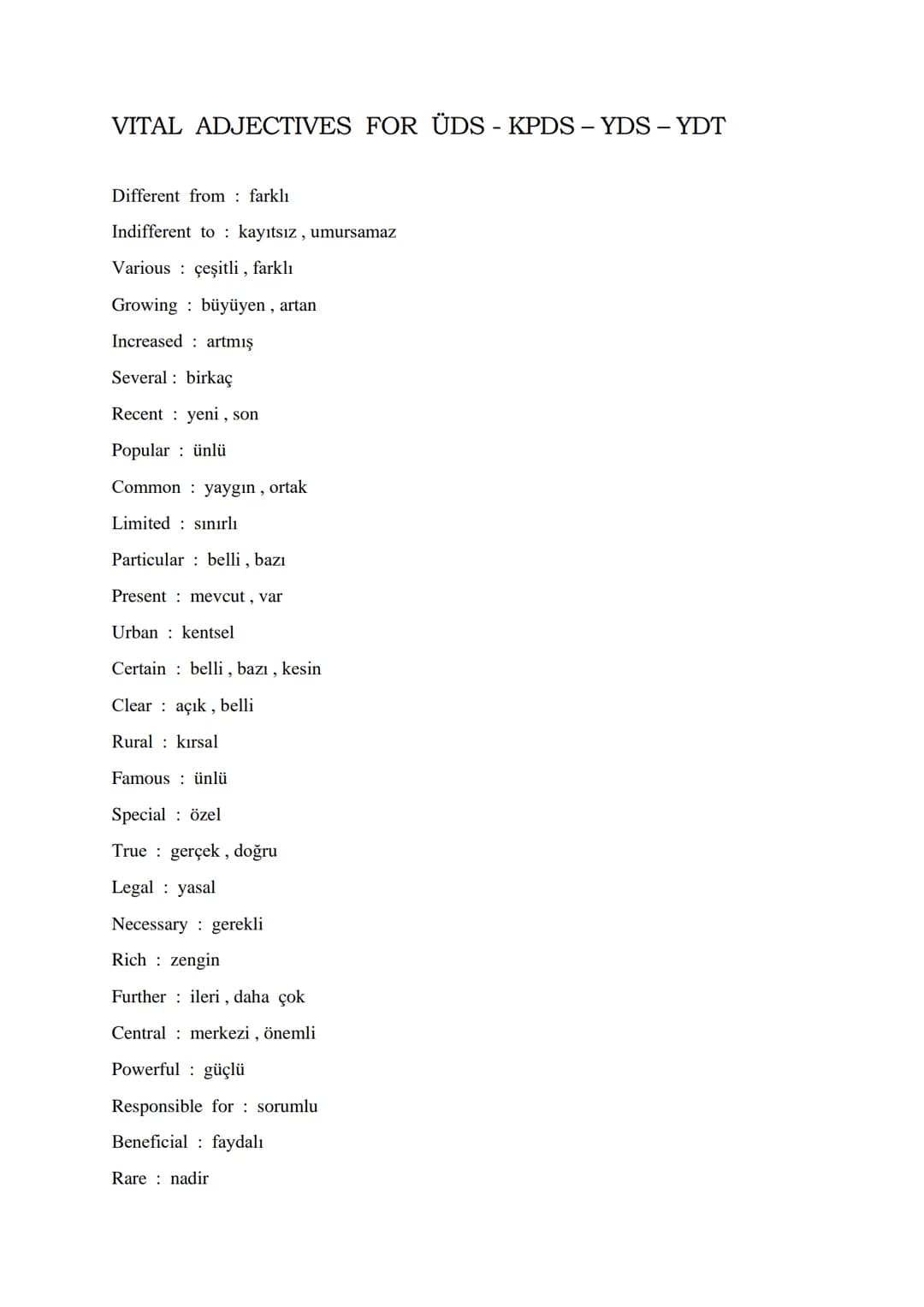VITAL ADJECTIVES FOR ÜDS - KPDS - YDS - YDT
Different from farklı
Indifferent to kayıtsız, umursamaz
Various çeşitli, farklı
Growing büyüyen