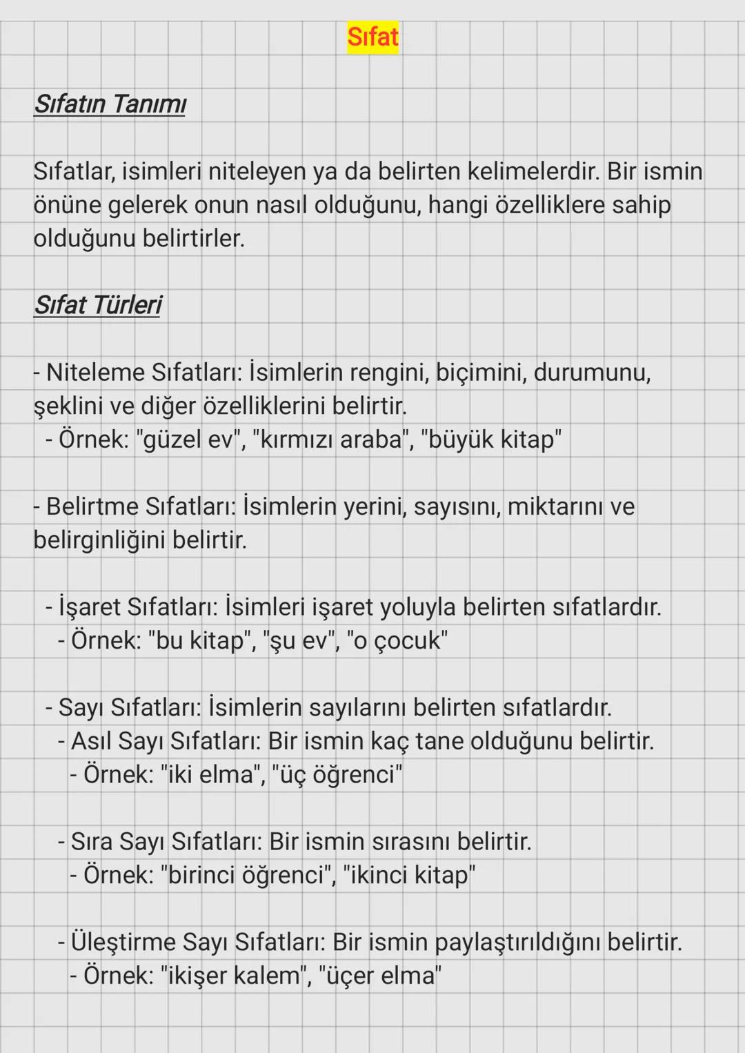 Sıfat
Sıfatın Tanımı
Sıfatlar, isimleri niteleyen ya da belirten kelimelerdir. Bir ismin
önüne gelerek onun nasıl olduğunu, hangi özellikler