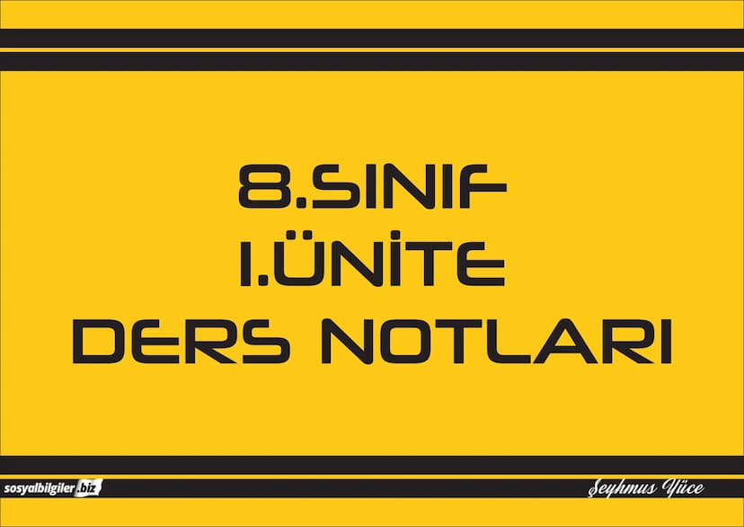 8.SINIF
1, 2, 3, 4, 5 ve
6.ÜNİTE
DERS NOTLARI
sosyalbilgiler.biz
Şeyhmus Yüce # 8.SINIF
# I.ÜNİTE
# DERS NOTLARI

sosyalbilgiler.biz        