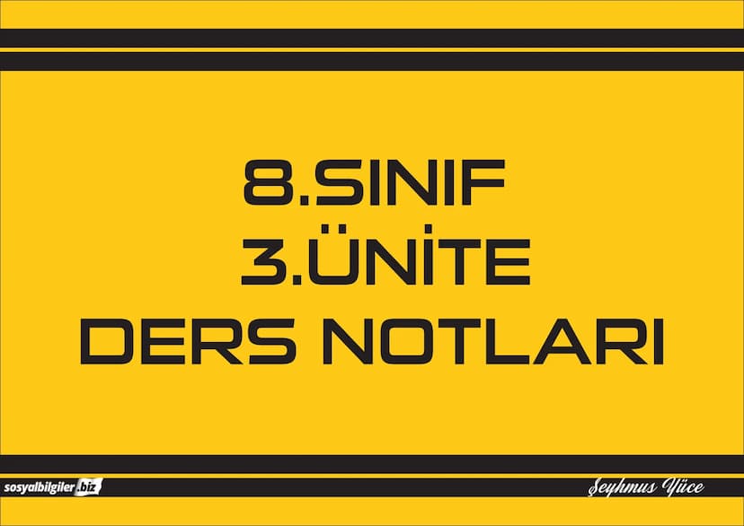 8.SINIF
1, 2, 3, 4, 5 ve
6.ÜNİTE
DERS NOTLARI
sosyalbilgiler.biz
Şeyhmus Yüce # 8.SINIF
# I.ÜNİTE
# DERS NOTLARI

sosyalbilgiler.biz        