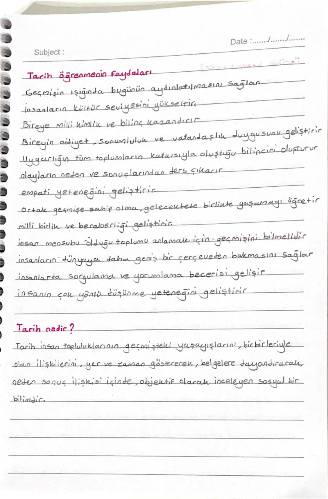 Date:......
Subject:
Tarih öğrenmenin faydaları
Geçmişin ışığında bugünün aydınlatılmasını sağlar
İnsanların kültür seviyesini yükseltia
Bir