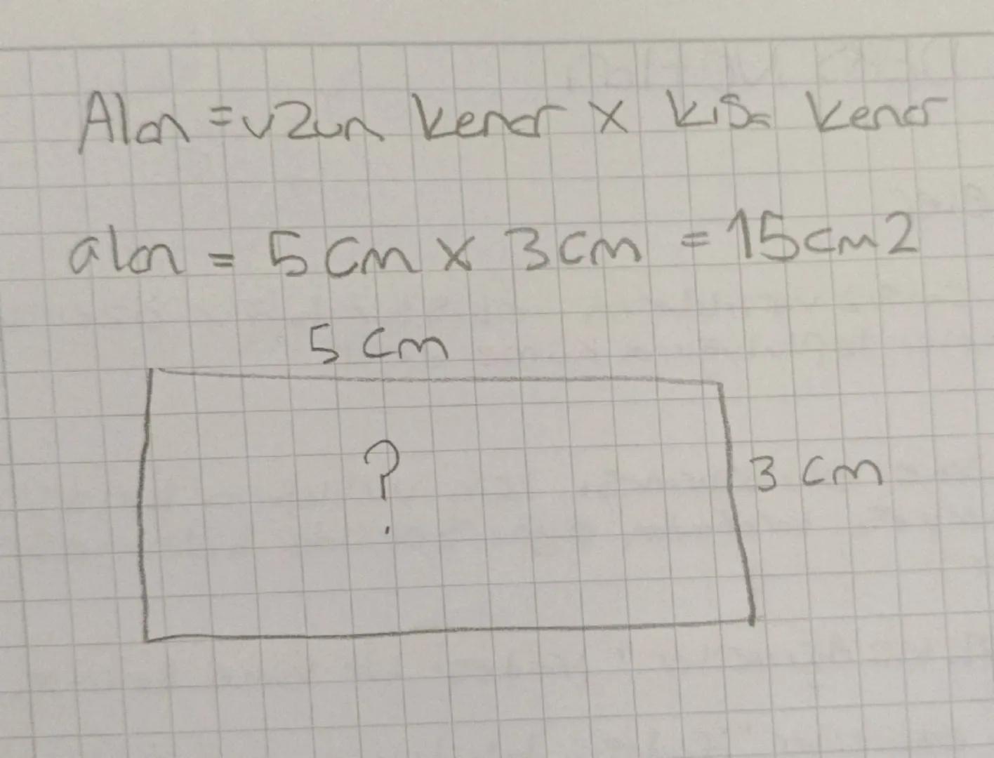 Alan = uzun kenar x kısa kencor
alon = 5cm x 3cm = 15cm2
5 cm
?
3 cm