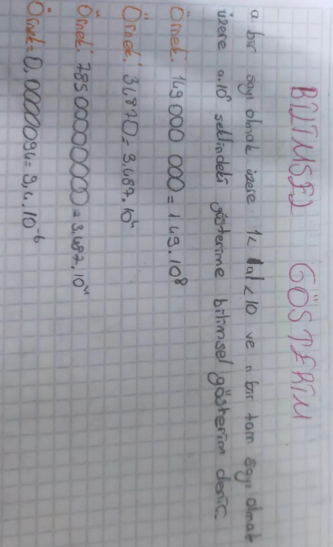 BILTUSEL GÖSTERİM

a bir sayı olmak üzere
$1 \leq a < 10$
ve
n bar tam sayı olmat
üzere $0.10^n$ seklindeki gösterime bilimsel gösterim deni