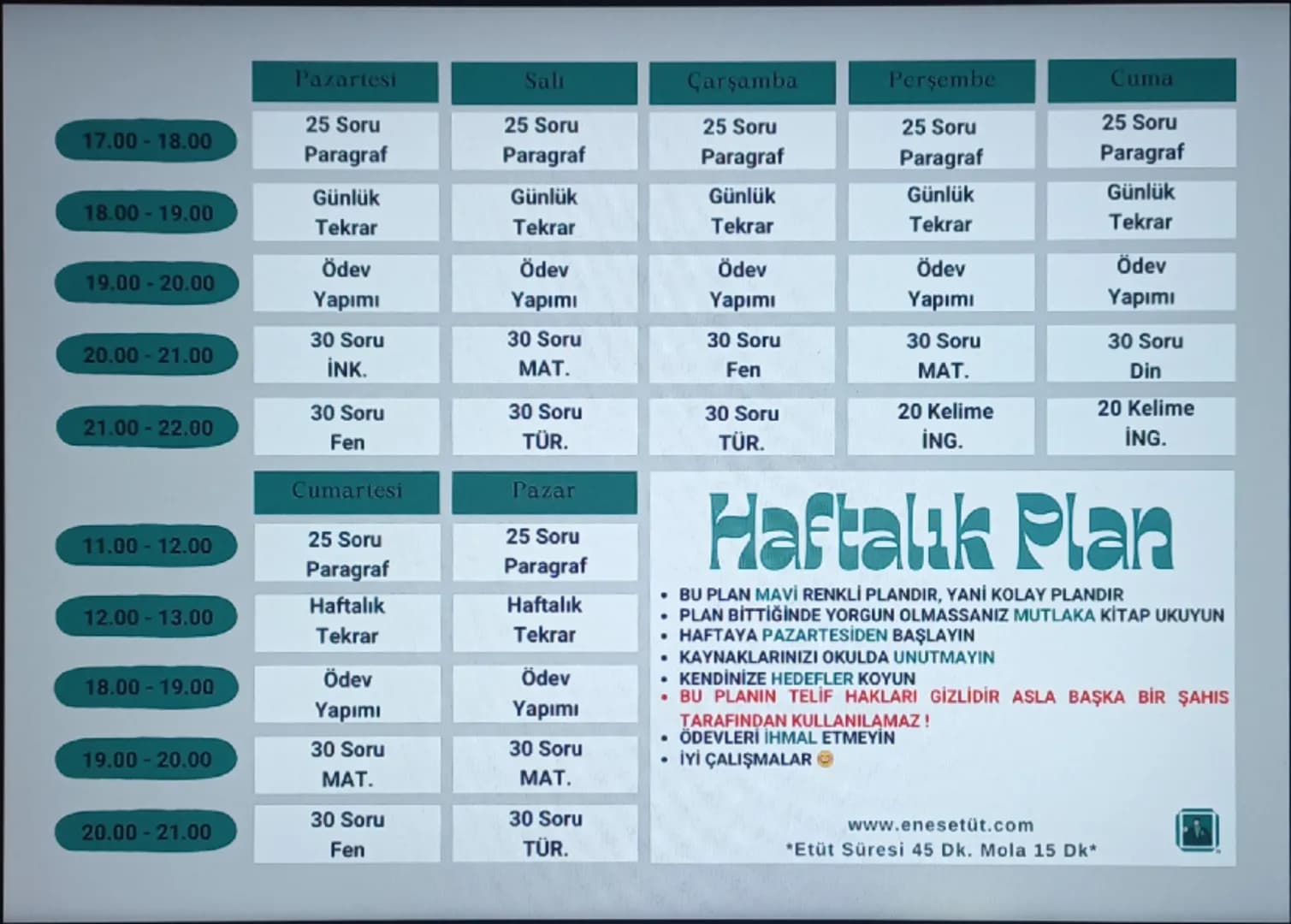 17.00-18.00
Pazartesi
25 Soru
Paragraf
Sali
Çarşamba
25 Soru
Paragraf
25 Soru
Paragraf
Perşembe
25 Soru
Paragraf
Cuma
25 Soru
Paragraf
Günlü