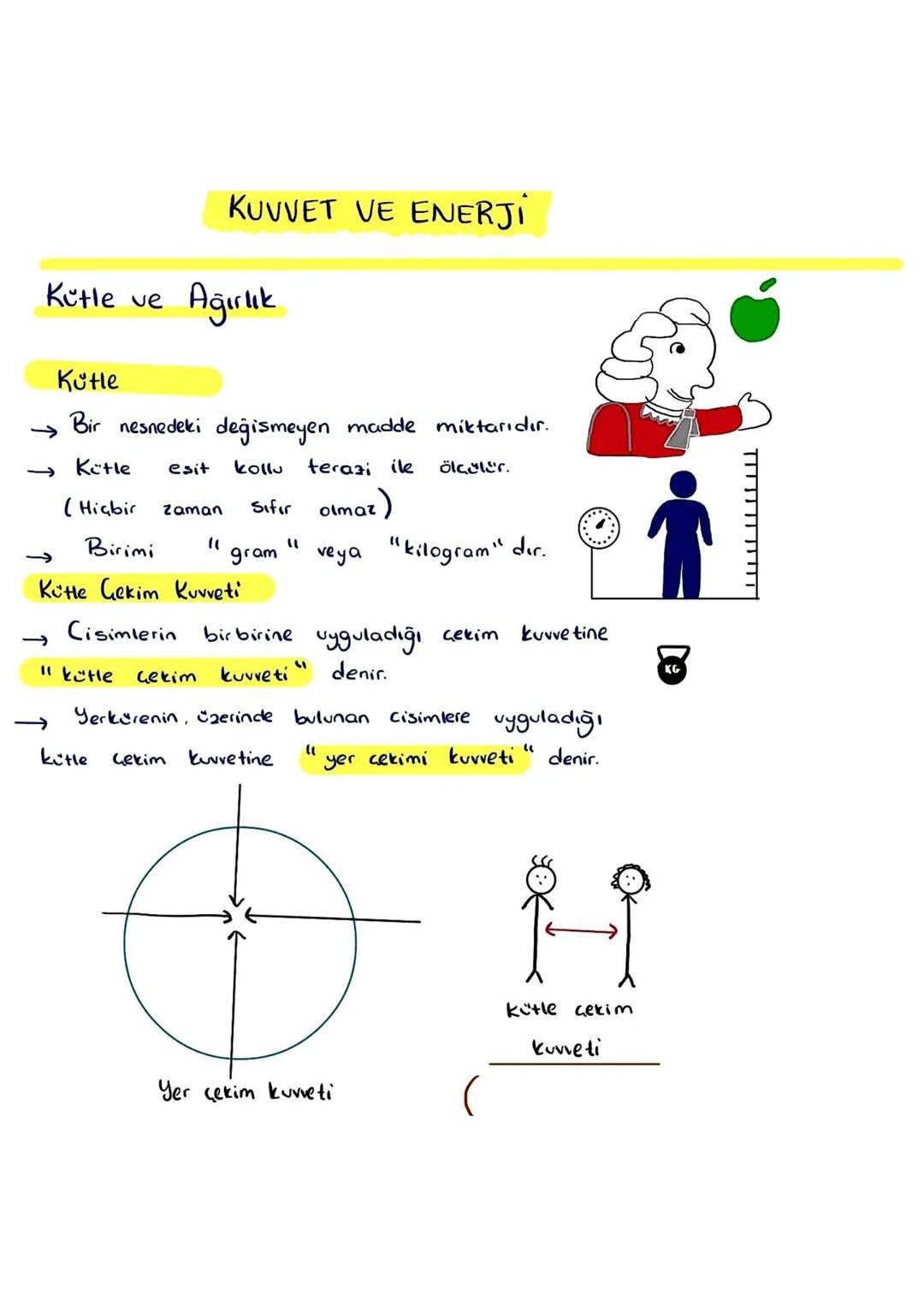 KUVVET VE ENERJI
Kütle ve
Ağırlık
Kütle
←
Bir
nesnedeki değişmeyen madde miktarıdır.
-> Kütle esit kollu
terazi ile
Ölçülür.
(Hiçbir
zaman
S