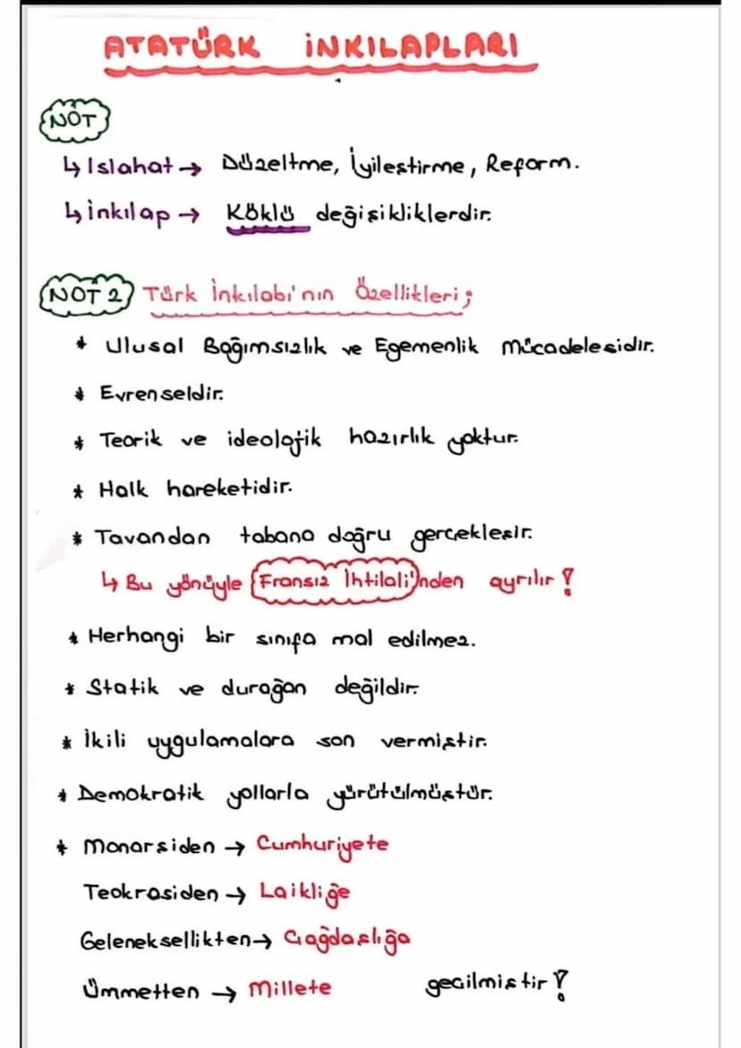 NOT
ATATÜRK INKILAPLARI
↳ Islahat Düzeltme, Lyileştirme, Reform.
Linkilap Köklü değişikliklerdir.
-
NOT 2 Türk inkılabi'nın Özellikleri;
* U