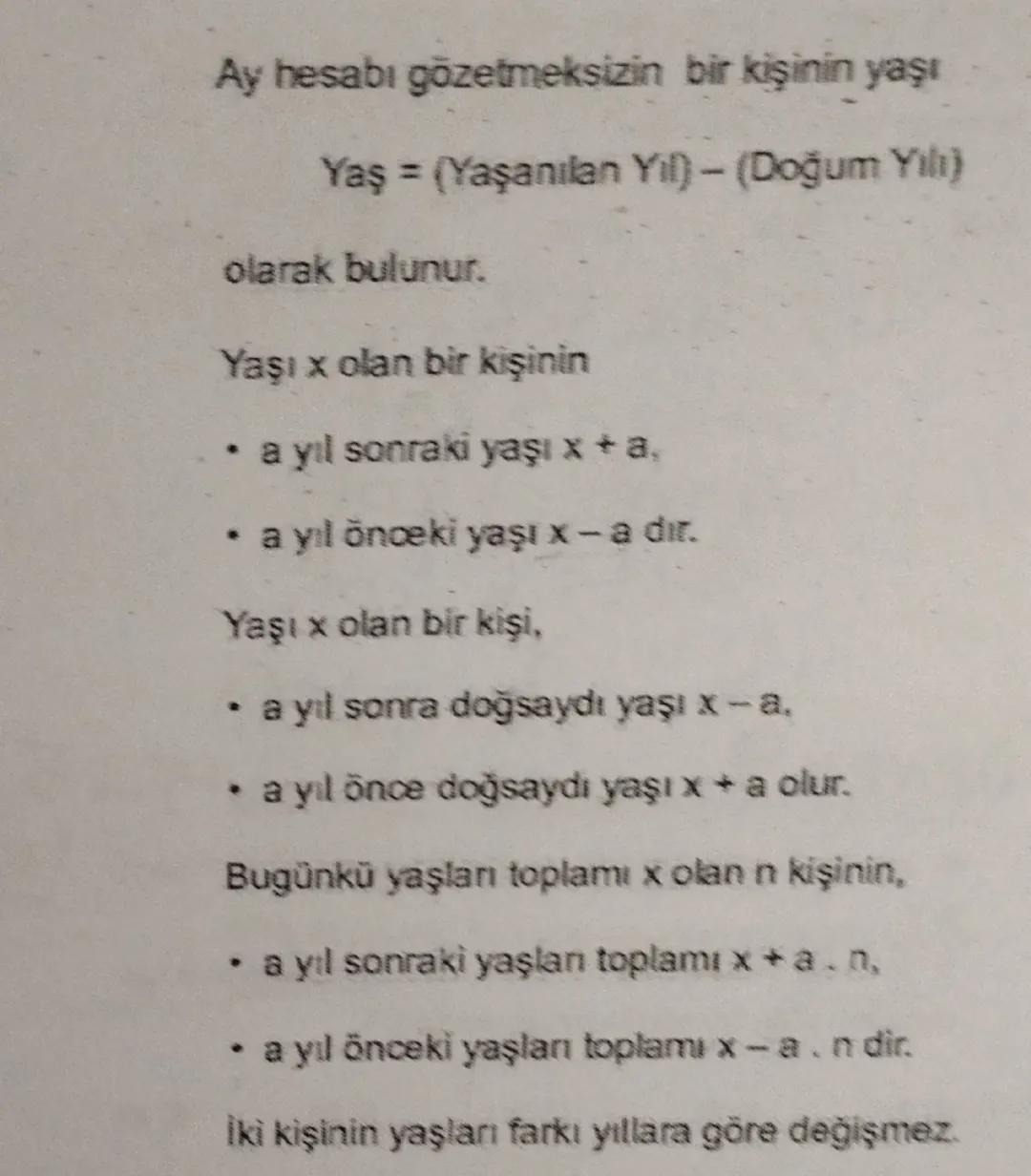 Ay hesabı gözetmeksizin bir kişinin yaşı

Yaş = (Yaşanılan Yil) - (Doğum Yılı)

olarak bulunur.

Yaşı x olan bir kişinin

.
a yıl sonraki ya
