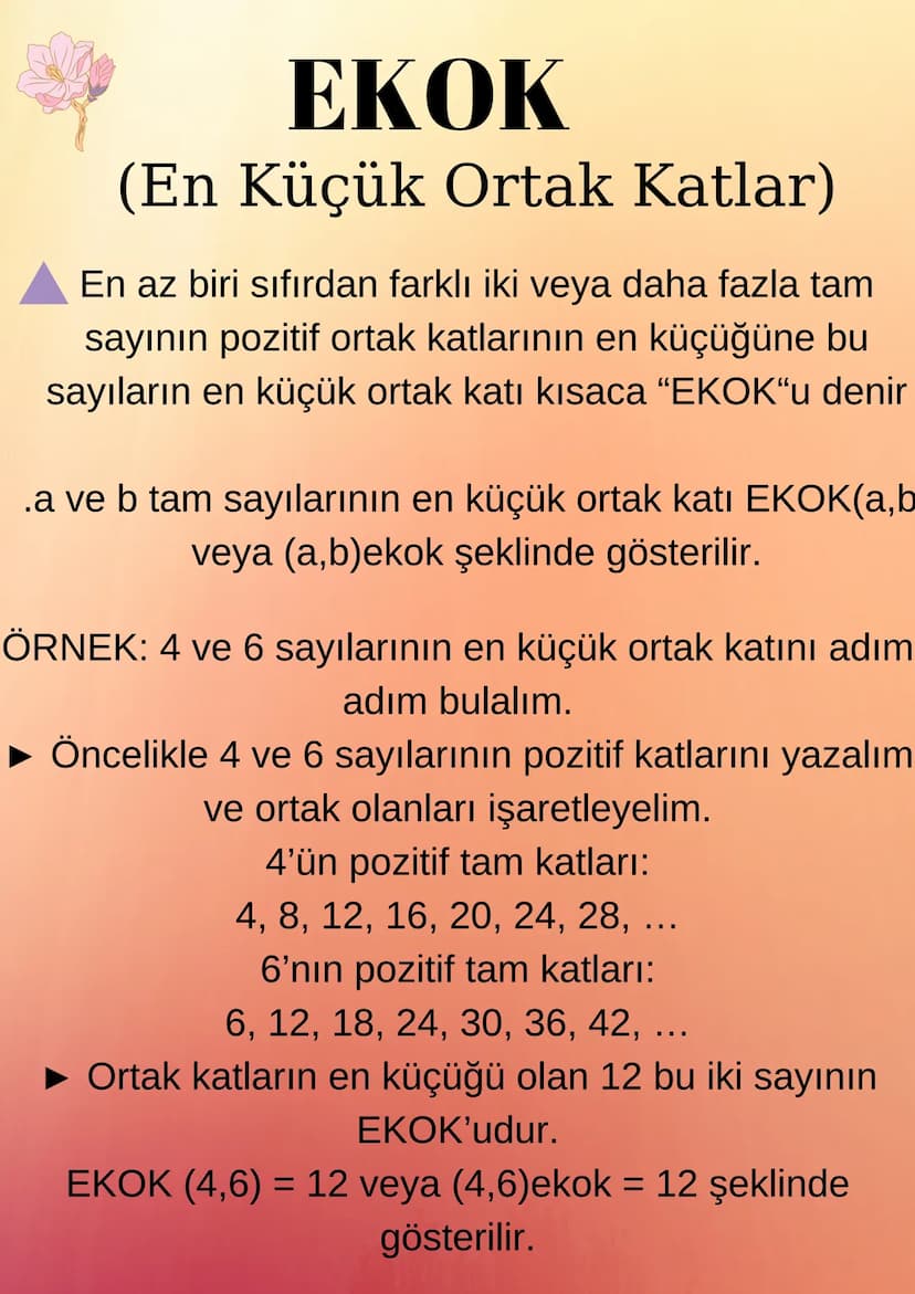 EKOK
(En Küçük Ortak Katlar)
En az biri sıfırdan farklı iki veya daha fazla tam
sayının pozitif ortak katlarının en küçüğüne bu
sayıların en