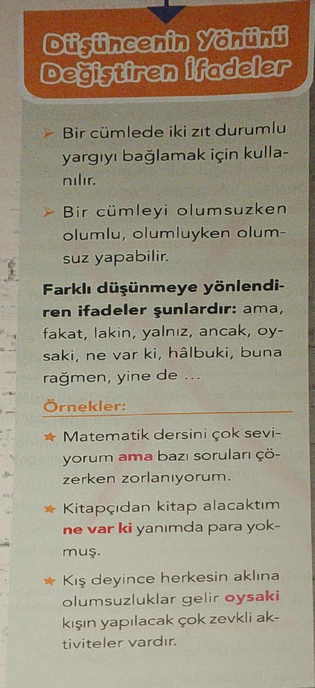 Düşüncenin yönünü
Değiştiren ifadeler
Bir cümlede iki zıt durumlu
yargıyı bağlamak için kulla-
nılır.
➤ Bir cümleyi olumsuzken
olumlu, oluml
