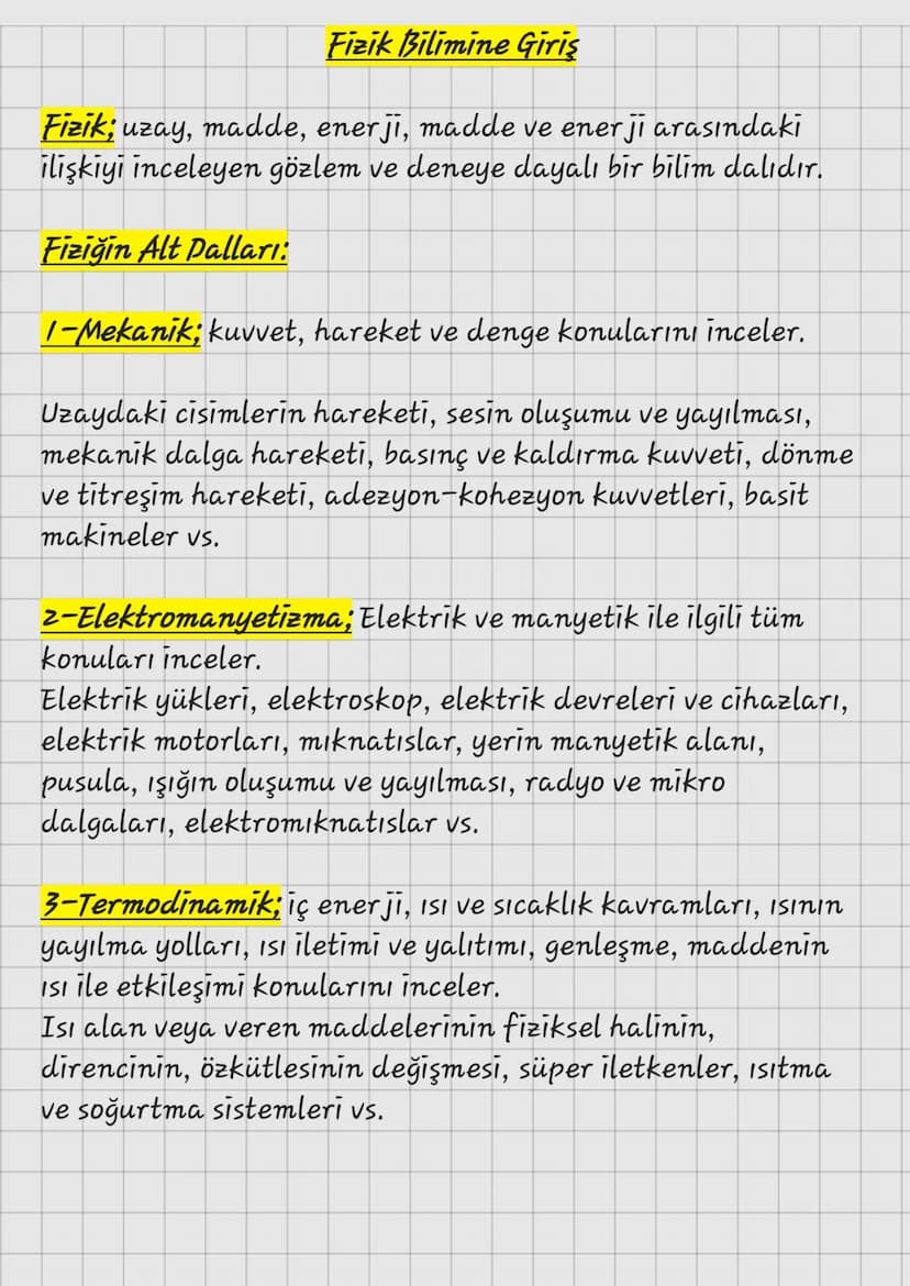 Fizik Bilimine Giriş
Fizik; uzay, madde, enerji, madde ve enerji arasındaki
ilişkiyi inceleyen gözlem ve deneye dayalı bir bilim dalıdır.
Fi