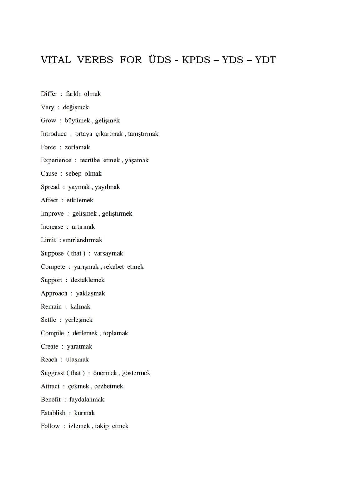 VITAL VERBS FOR ÜDS - KPDS – YDS - YDT
-
Differ farklı olmak
Vary değişmek
Grow büyümek, gelişmek
Introduce ortaya çıkartmak, tanıştırmak
Fo
