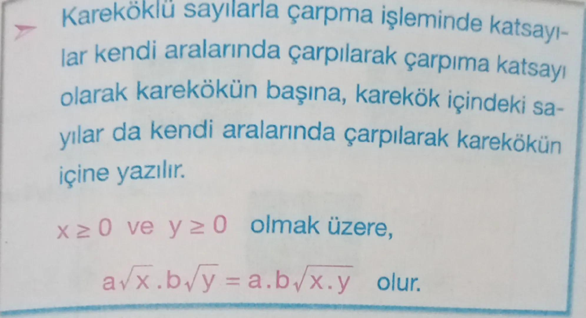 Kareköklü sayılarla çarpma işleminde katsayı-
lar kendi aralarında çarpılarak çarpıma katsayı
olarak karekökün başına, karekök içindeki sa-
