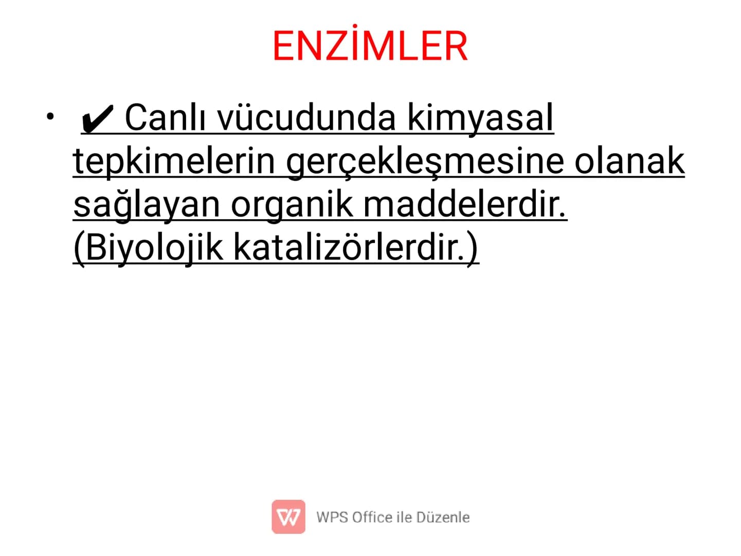 ENZİMLER
✔ Canlı vücudunda kimyasal
tepkimelerin gerçekleşmesine olanak
sağlayan organik maddelerdir.
(Biyolojik katalizörlerdir.)
W WPS Off