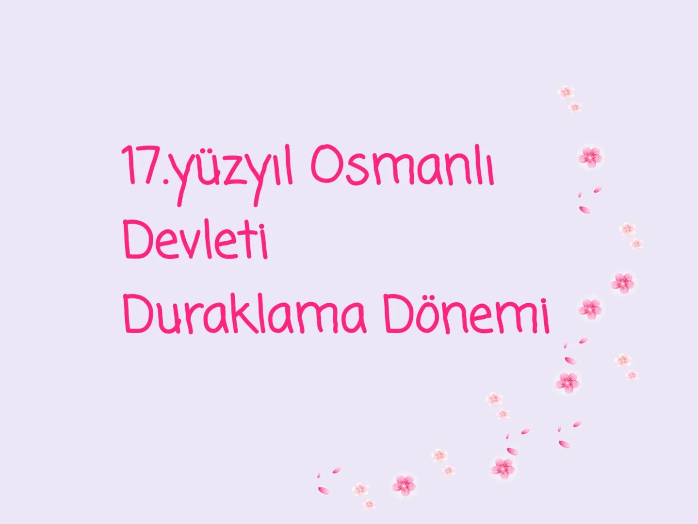 17.yüzyıl Osmanlı
Devleti
Duraklama Dönemi XVII. YUZY OSMANLI DEVLETI
AURAKLAMA
Dönemi
TEREAD 98
TAGAYYUR
Donem,
Balima
JE
DURAKLAMA
DONEMIN