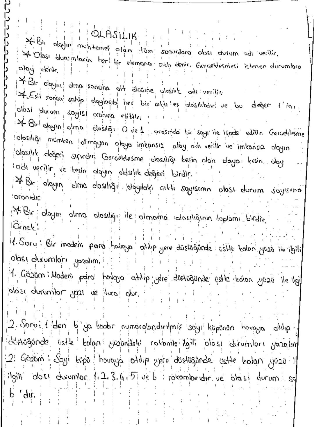 # OLASILIK

* Bir olayın muhtemel olan tüm sonuçlara olası durum adı verilir,
* Olası durumların her bir elemana çıktı denir. Gerçekleşmesi 