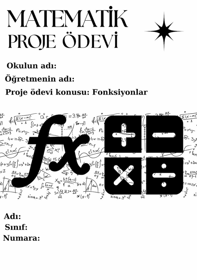 MATEMATİK
PROJE ÖDEVİ
Okulun adı:
Öğretmenin adı:
Proje ödevi konusu: Fonksiyonlar
ct9x-2
2x3
1
P=rπT
4x=8
3
Six±9
y=2
-= 3.1 0x
lim ct9x-2
