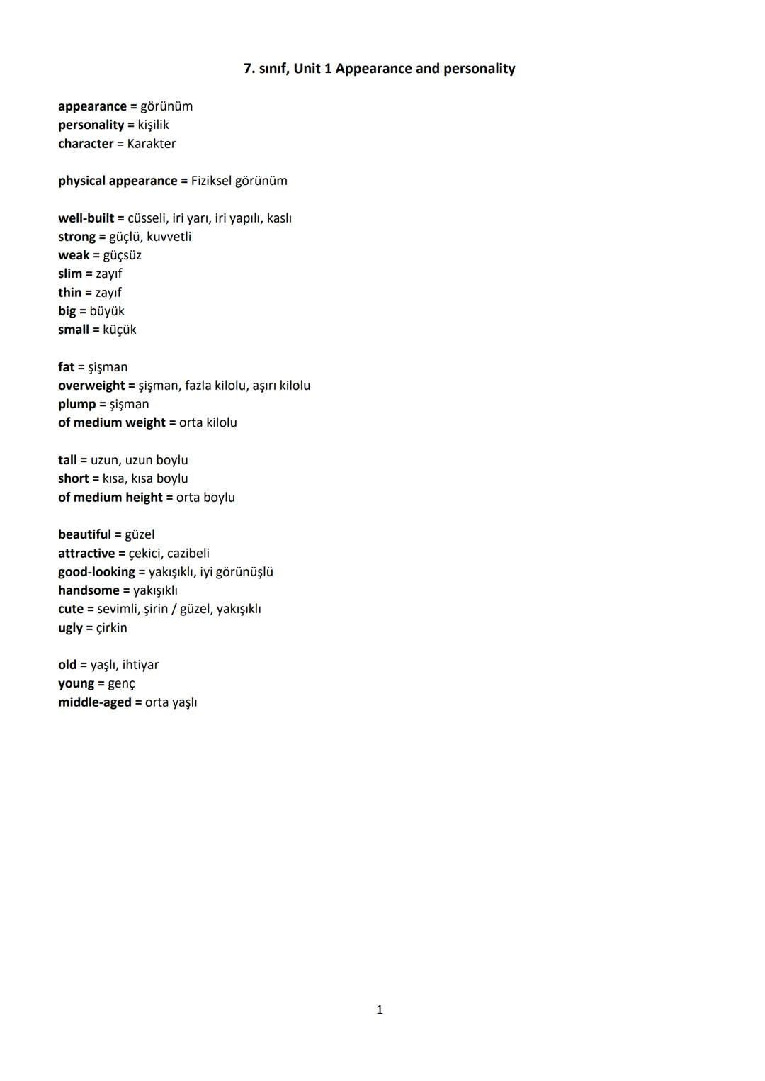 7. sınıf, Unit 1 Appearance and personality

appearance = görünüm
personality = kişilik
character = Karakter

physical appearance = Fiziksel