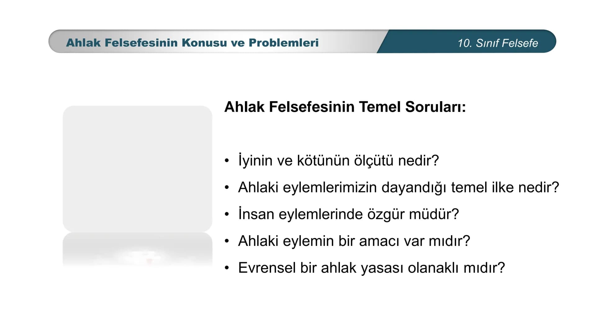 *
ETİ MİLLİ EG/T
TIM
CUMHURİYE
DO
BAKANLIGI
*
*
*
FELSEFE
10. SINIF
3.ÜNİTE: FELSEFENİN TEMEL KONULARI VE
PROBLEMLERİ
Ahlak Felsefesinin Kon
