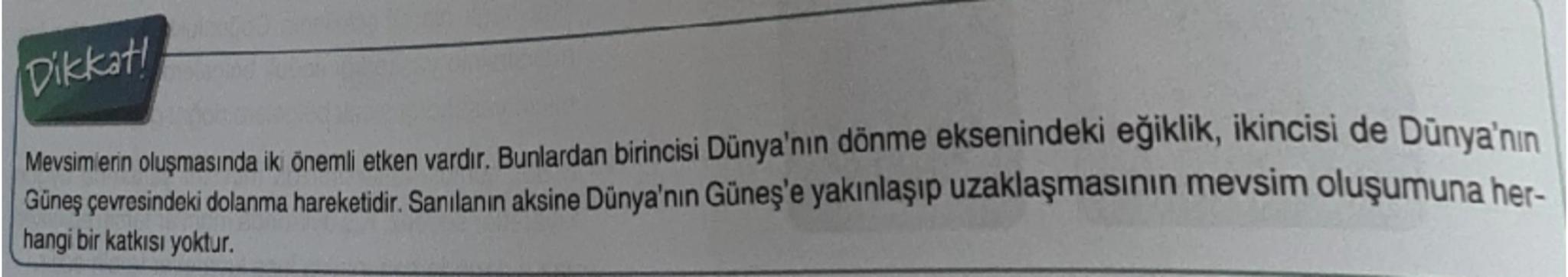 Daha önce Dünya'nın hareketlerini öğrenmiştiniz. Bu
hareketler Dünya'nın kendi ekseni etrafında dönme ha-
reketi, Güneş çevresinde dolanma h