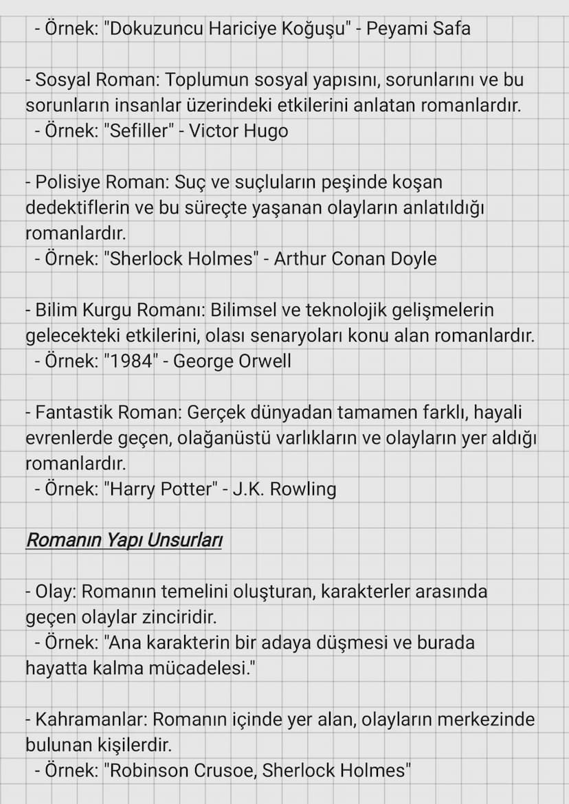 Roman
Romanın Tanımı
Roman, olayları, karakterleri, yer ve zaman unsurlarını ayrıntılı
bir şekilde işleyen uzun soluklu yazın türüdür. Genel