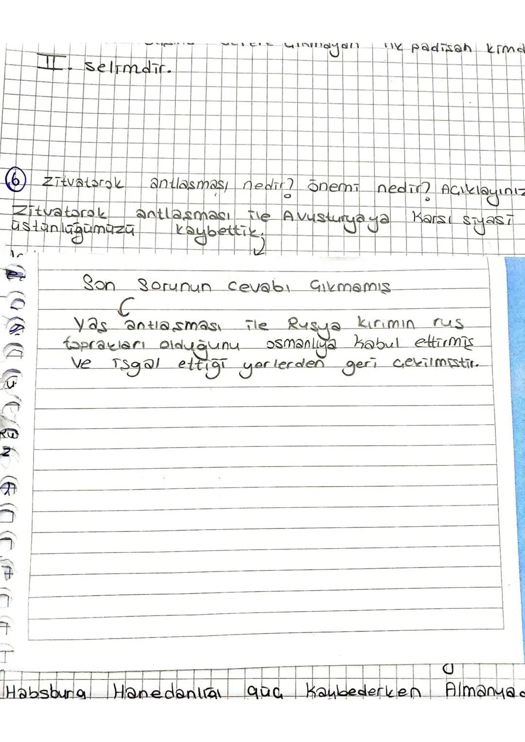##### 5 Ordunun başına Sefere çıkmayan ilk padişah kimdir?
II. Selimdir.

##### 6 zītvatarok antlaşması nedir? Önemi nedir? Açıklayınız.
Zit