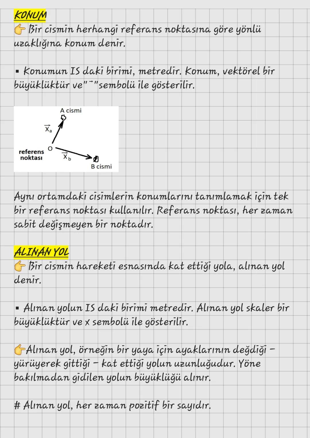 KONUM
Bir cismin herhangi referans noktasına göre yönlü
uzaklığına konum denir.
Konumun IS daki birimi, metredir. Konum, vektörel bir
büyükl
