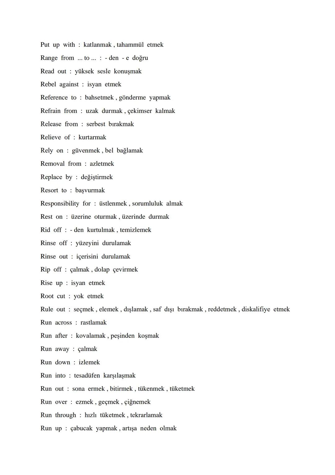 # AN ALPHABETICAL ORDER OF VITAL PHRASAL VERBS

Account for : oluşturmak, hesap verme, meydana getirmek

Act upon it : demekle yetinmeyin

A