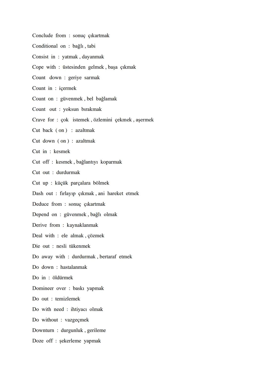 # AN ALPHABETICAL ORDER OF VITAL PHRASAL VERBS

Account for : oluşturmak, hesap verme, meydana getirmek

Act upon it : demekle yetinmeyin

A