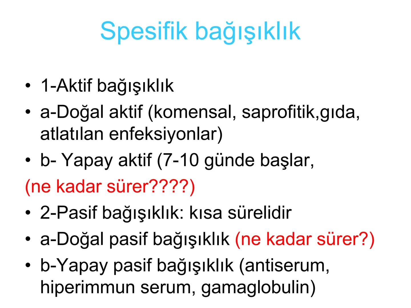 Spesifik bağışıklık
• 1-Aktif bağışıklık
• a
a-Doğal aktif (komensal, saprofitik, gida,
atlatılan enfeksiyonlar)
b- Yapay aktif (7-10 günde 