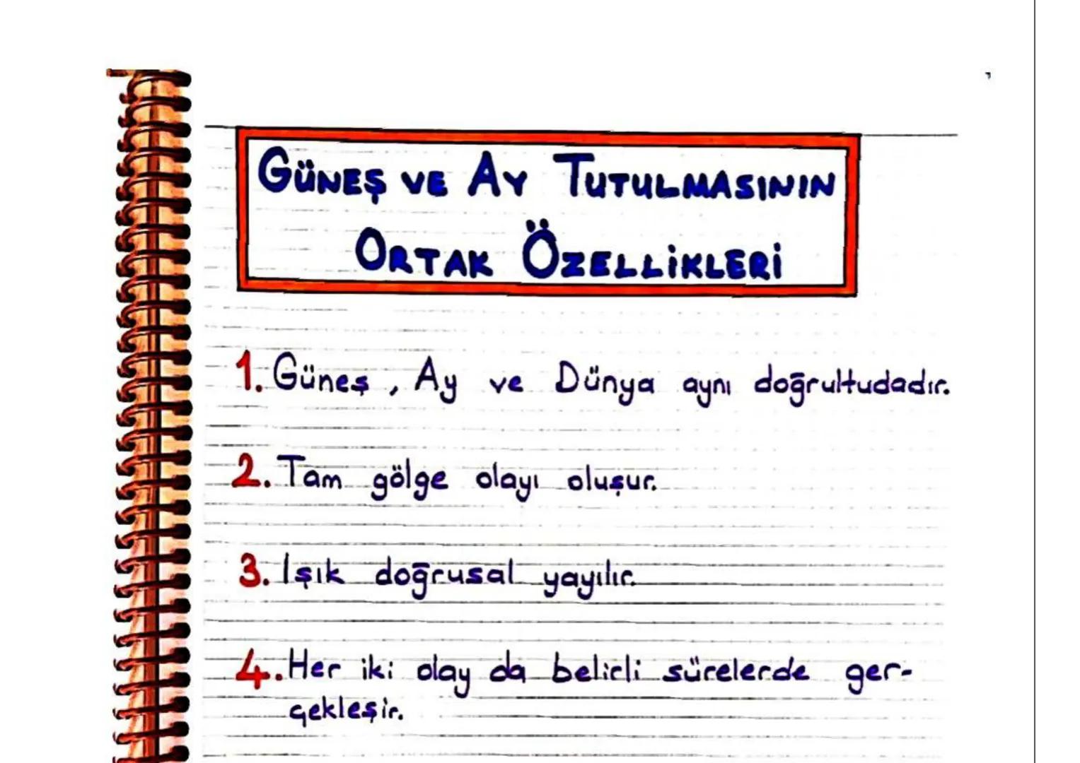 GÜNEŞ VE AY TUTULMASININ
ORTAK ÖZELLİKLERİ
1. Günes, Ay ve Dünya aynı doğrultudadır.
2. Tam gölge olayı oluşur..
3. Işık doğrusal yayılır.
4