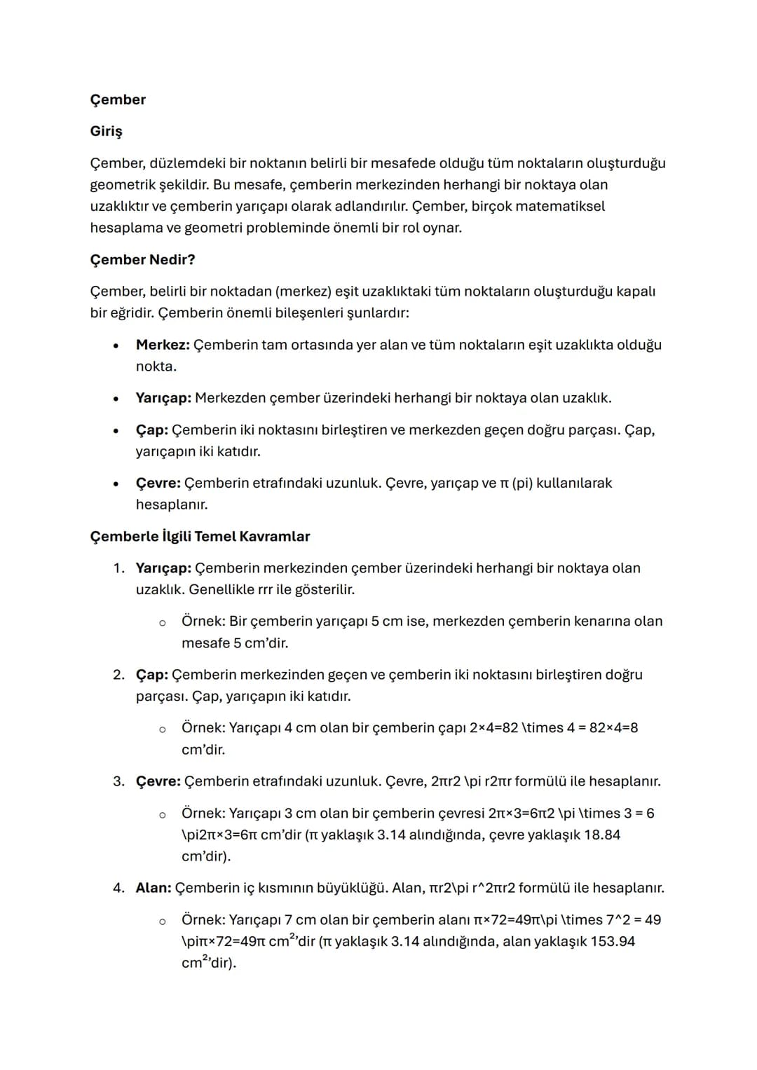 Çember
Giriş
Çember, düzlemdeki bir noktanın belirli bir mesafede olduğu tüm noktaların oluşturduğu
geometrik şekildir. Bu mesafe, çemberin 