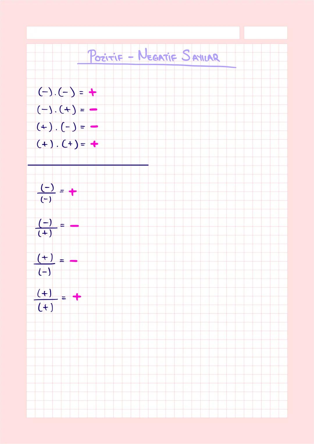 POZITIF - NEGATIF SAYILAR
(-).(-) = +
(-).(+) = -
(+).(-) = -
(+).(+) = +
$\frac{(-)}{(-)}$ = +
$\frac{(-)}{(+)}$ = -
$\frac{(+)}{(-