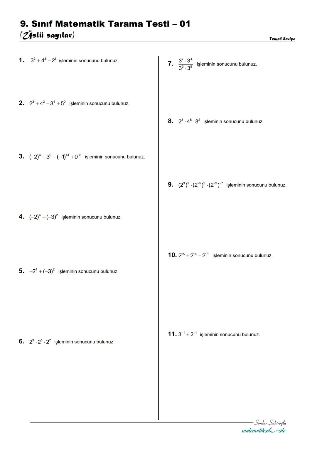 # 9. Sınıf Matematik Tarama Testi - 01
(üslü sayılar)
1. $3^2+4^3-2^5$ işleminin sonucunu bulunuz.
2. $2^3+4^2-3^4+5^0$ işleminin sonucunu