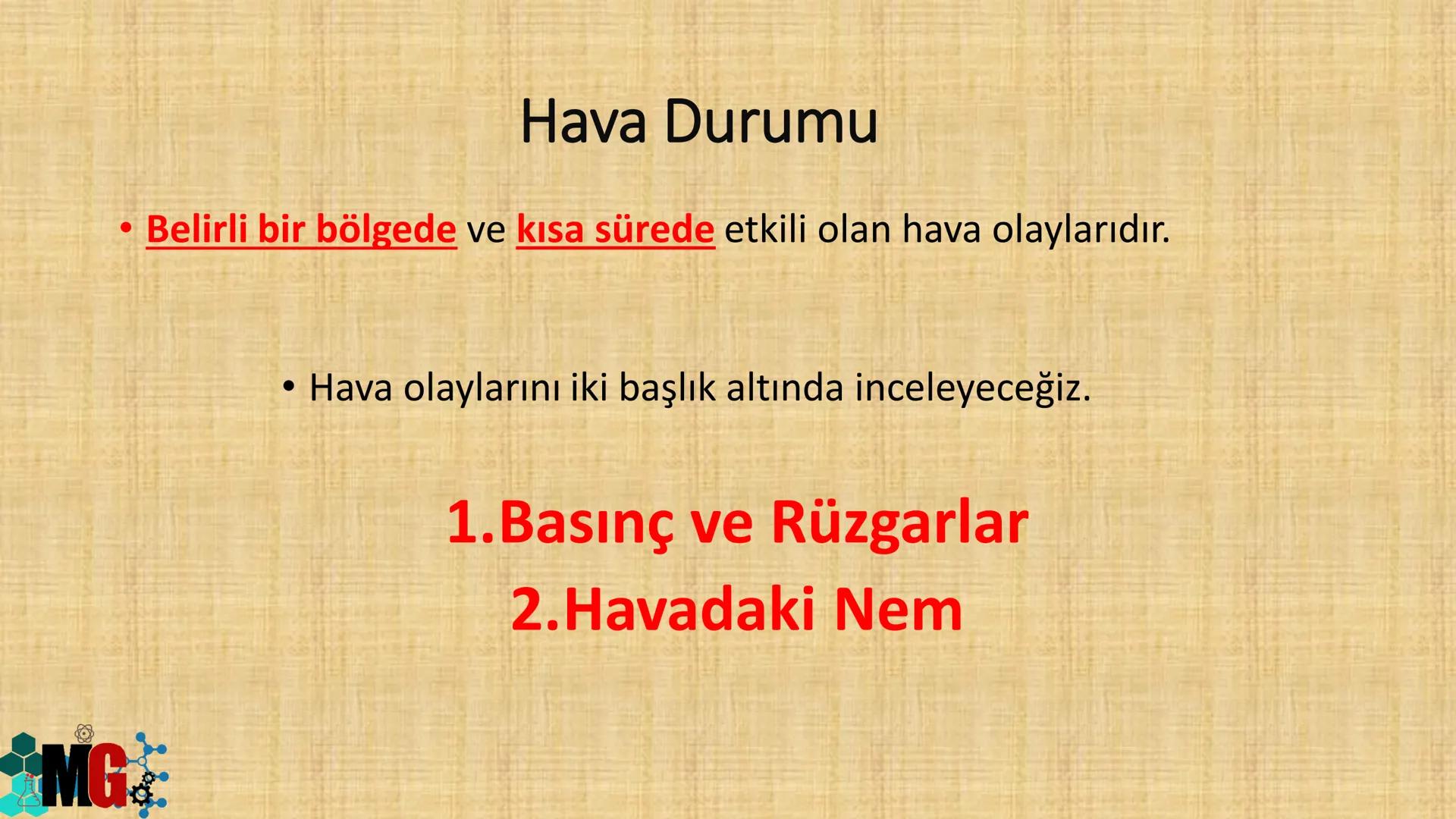 İKLİM VE HAVA HAREKETLERİ
HAZIRLAYAN: MURAT GÜRBÜZ
*MG A. HAVA OLAYLARI
• Atmosferde meydana gelen değişmelere hava olayları denir.
.
Havada