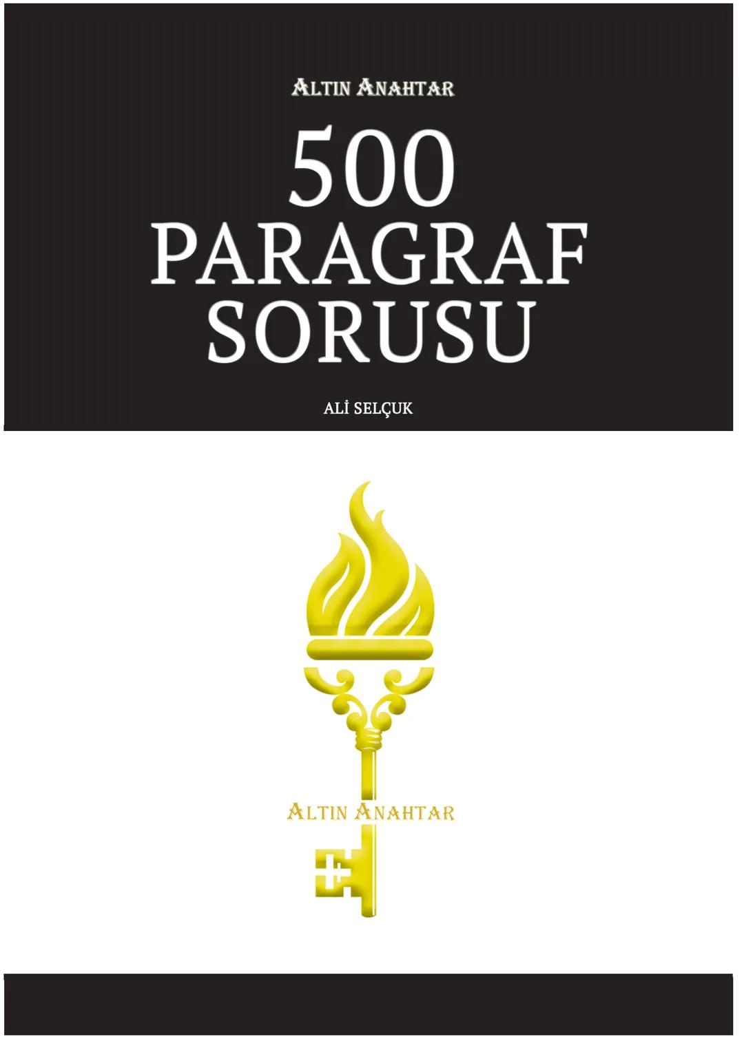 ALTIN ANAHTAR
500
PARAGRAF
SORUSU
ALİ SELÇUK
ALTIN ANAHTAR 500
PARAGRAF
SORUSU ÖN SÖZ
ÖSYM'nin paragraf soruları göz önünde tutularak hazırl