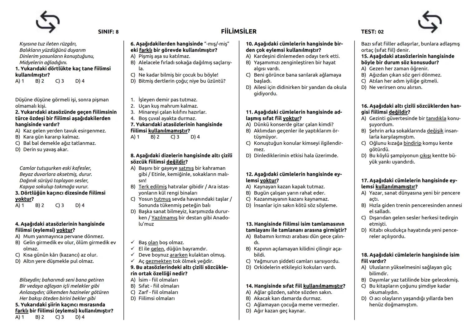 SINIF: 8
1. Aşağıdakilerden hangisi isim-fiil ekidir?
A) -ip
B) -an
C) -arak
D) -mak
2. Aşağıdakilerden hangisi çekimli fiil
değildir?
A)