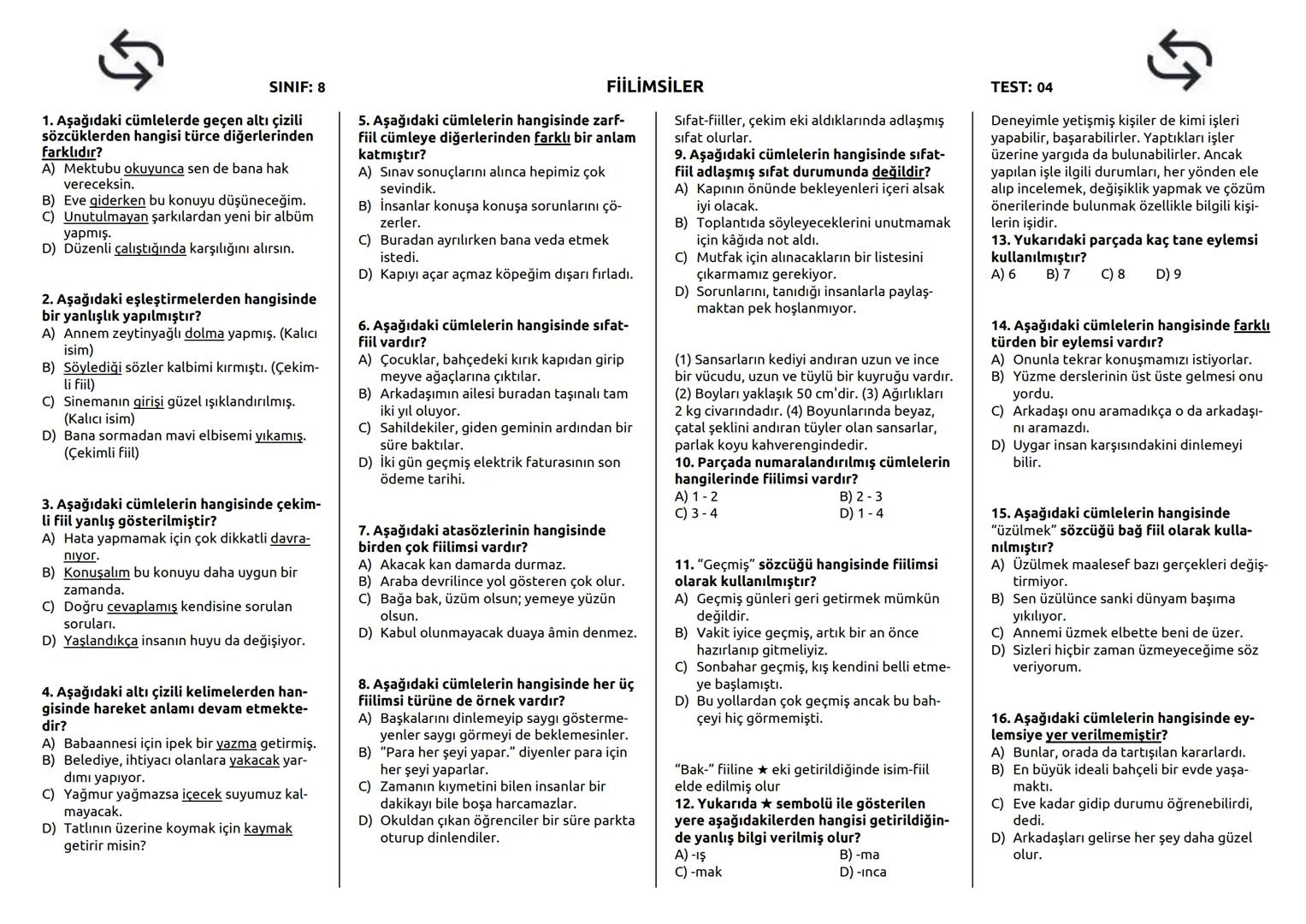 SINIF: 8
1. Aşağıdakilerden hangisi isim-fiil ekidir?
A) -ip
B) -an
C) -arak
D) -mak
2. Aşağıdakilerden hangisi çekimli fiil
değildir?
A)