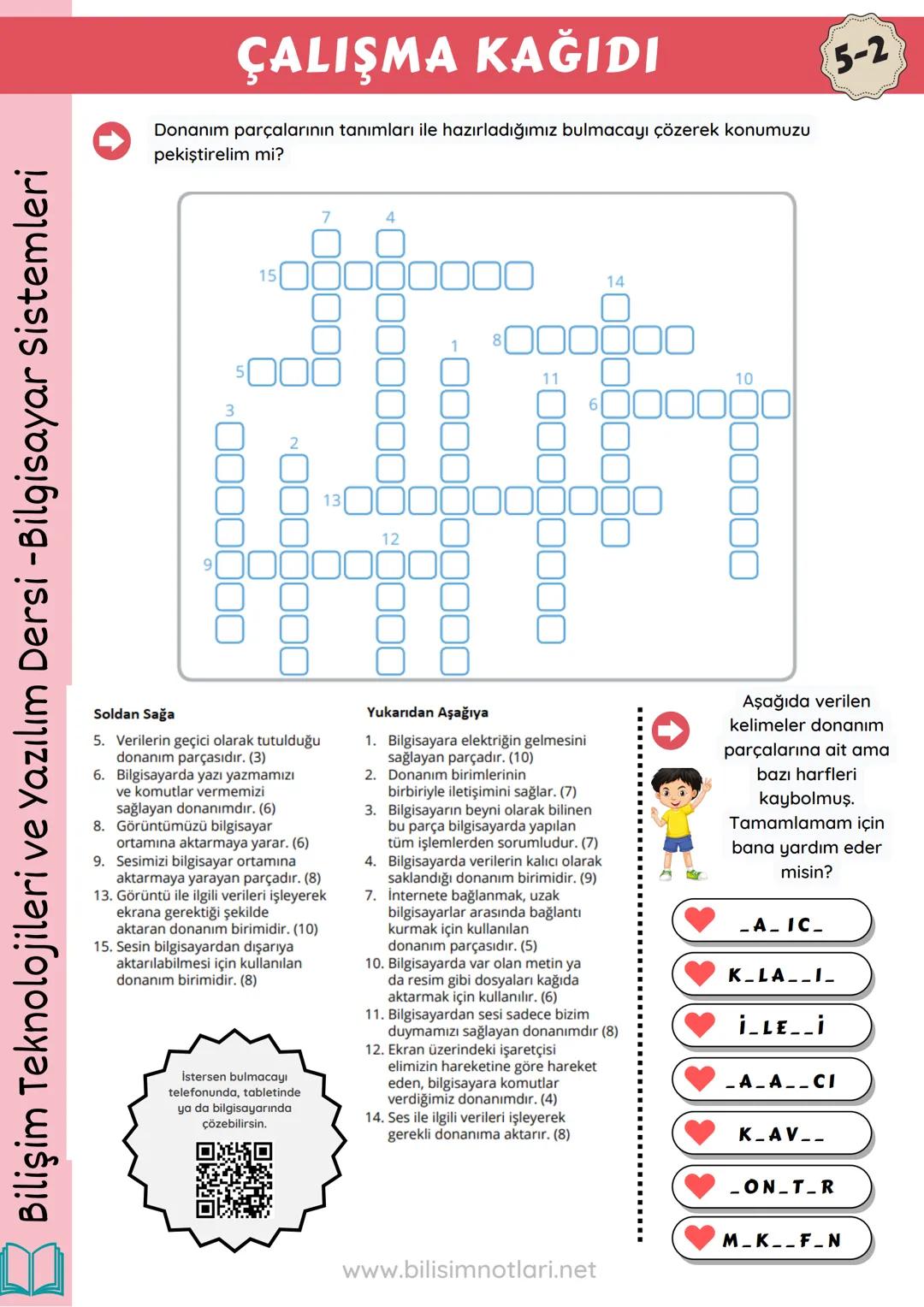 5.SINIF ÇALIŞMA KAĞIDI
Ad
:
Soyad:
Okul No:
KONU ÖZETİ
BİLGİSAYAR SİSTEMLERİ
5-2
Bilgisayar Donanım ve Yazılım olmak üzere iki bölümde