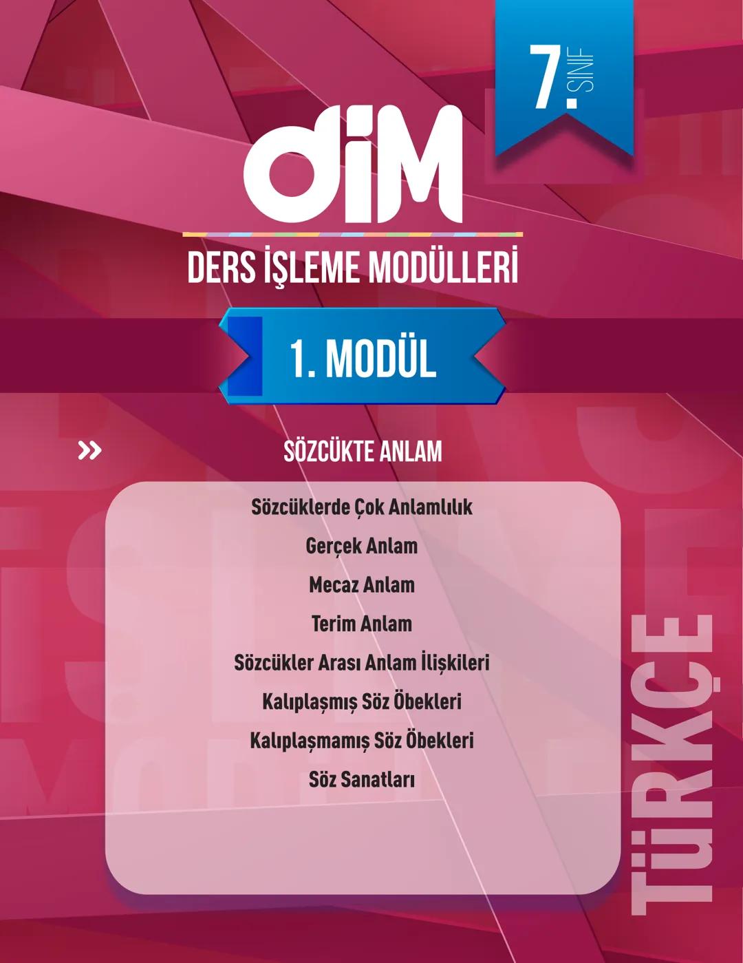 >>>
diM
DERS İŞLEME MODÜLLERİ
1. MODÜL
SÖZCÜKTE ANLAM
Sözcüklerde Çok Anlamlılık
Gerçek Anlam
Mecaz Anlam
Terim Anlam
Sözcükler Arası Anlam