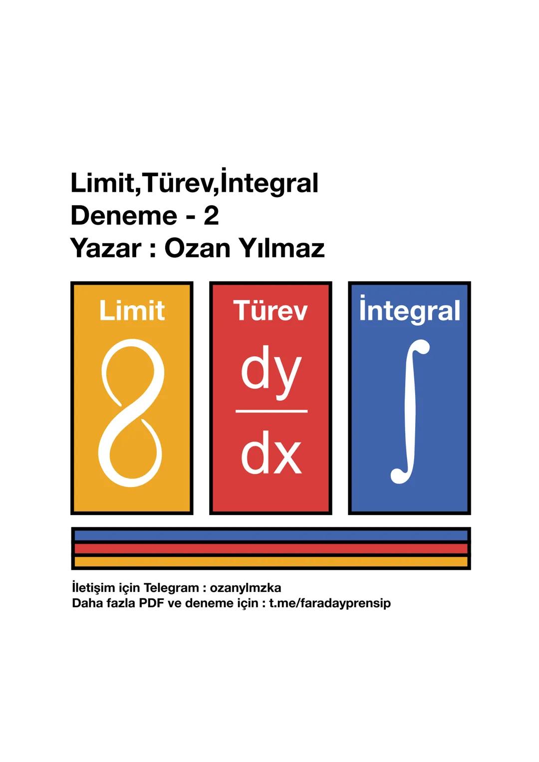 Limit, Türev,İntegral
Deneme - 2
Yazar: Ozan Yılmaz
Limit
Türev
İntegral
8
dy
dx
S
İletişim için Telegram: ozanylmzka
Daha fazla PDF ve dene