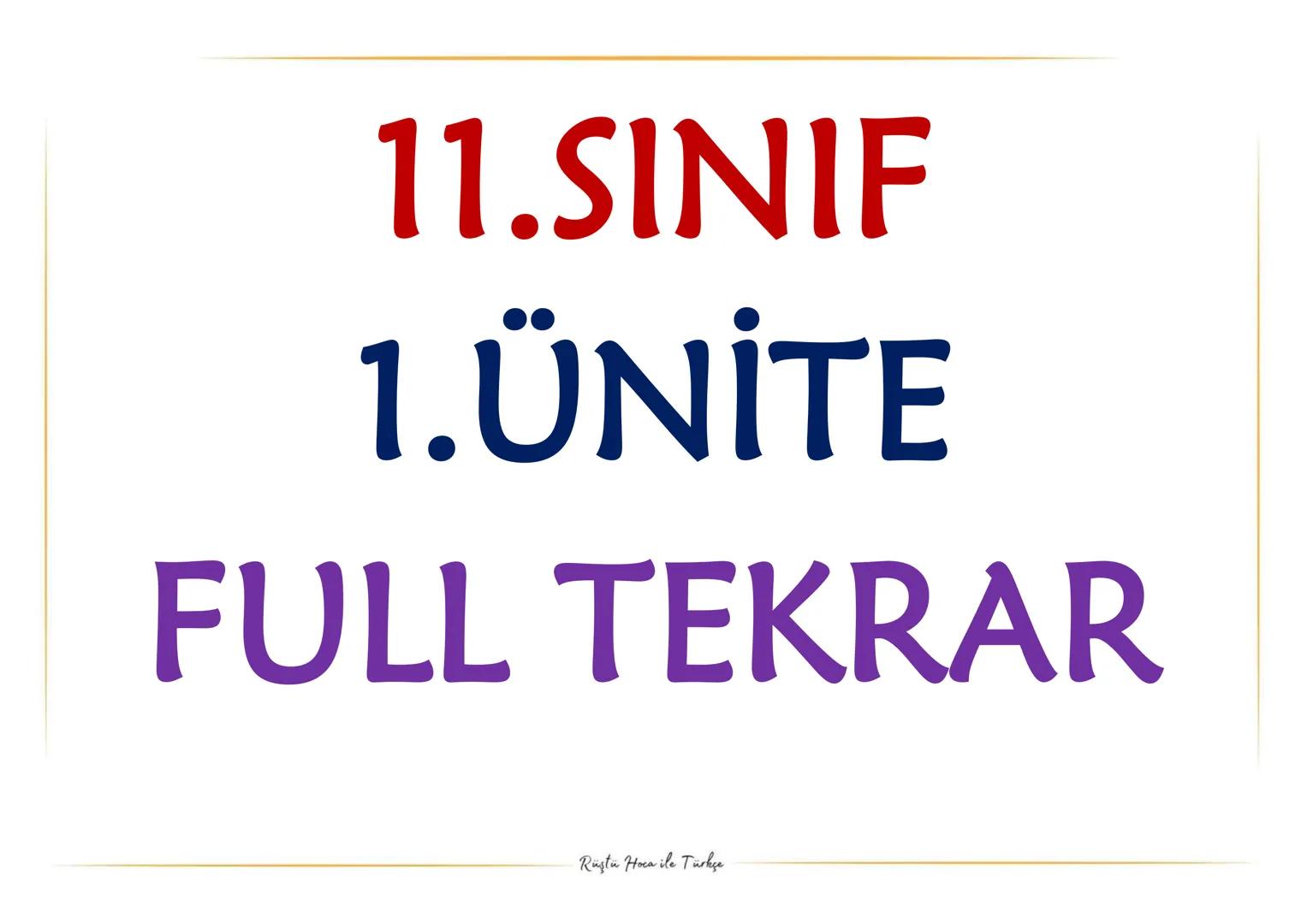 # 11.SINIF
# 1.ÜNİTE
# FULL TEKRAR
* Rüştü Hoca ile Türkçe Edebiyat;
insanların duygu, düşünce ve hayallerini yazılı veya sözlü biçimde a