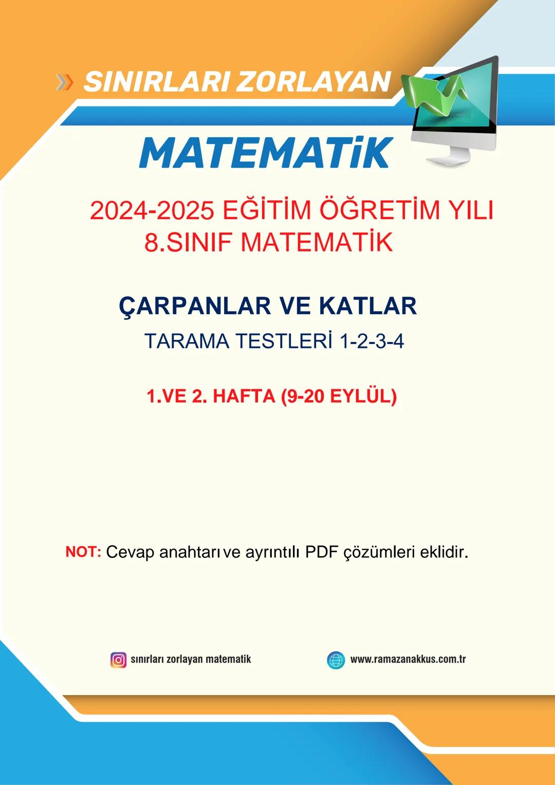 SINIRLARI ZORLAYAN
MATEMATIK
2024-2025 EĞİTİM ÖĞRETİM YILI
8.SINIF MATEMATİK
ÇARPANLAR VE KATLAR
TARAMA TESTLERİ 1-2-3-4
1.VE 2. HAFTA (9-20
