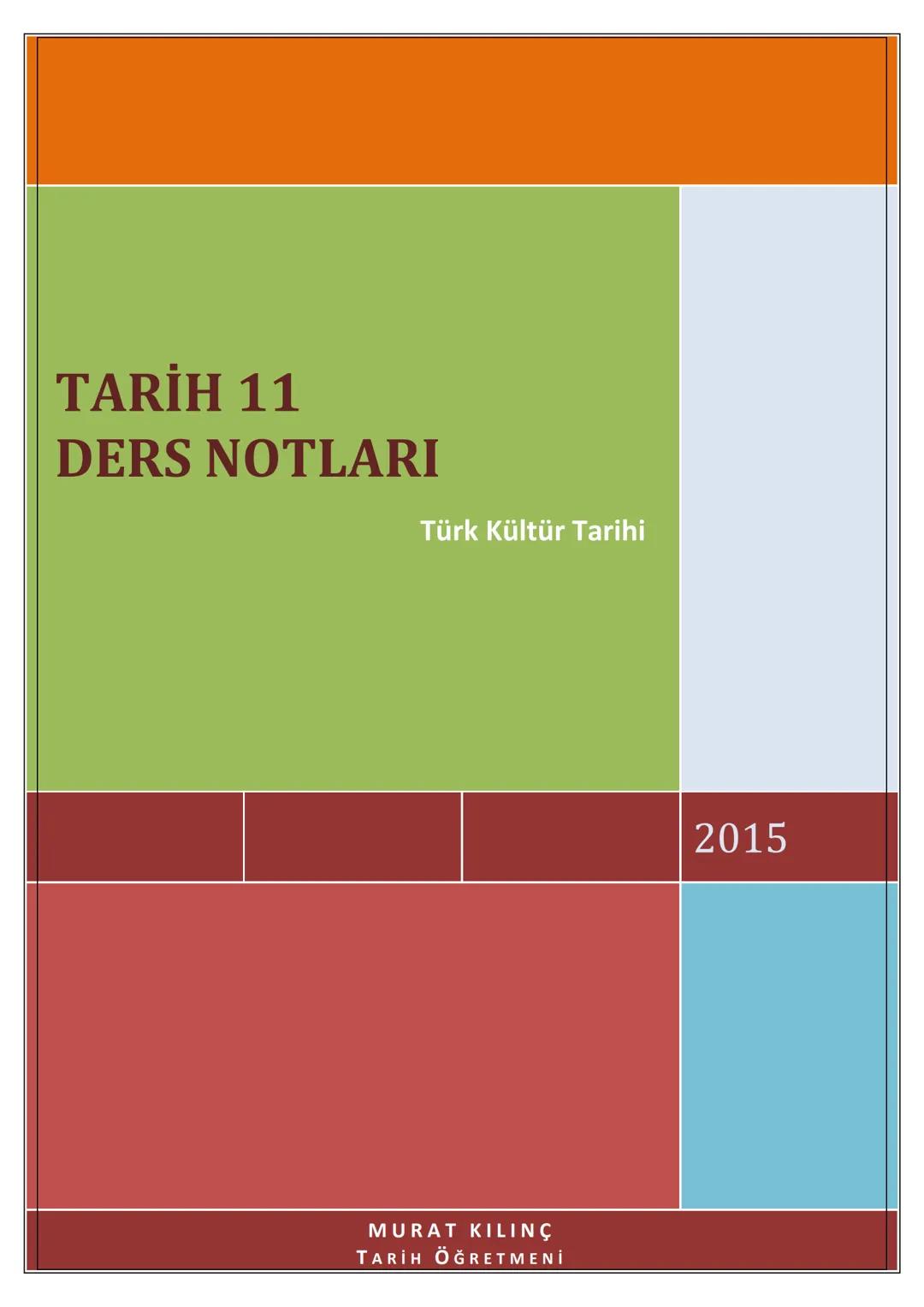 # TARİH 11
# DERS NOTLARI
Türk Kültür Tarihi
2015
MURAT KILINÇ
TARİH ÖĞRETMENİ # 1. ÜNİTE
# TÜRKLERDE DEVLET TEŞKİLATI
* A. İlk Türk