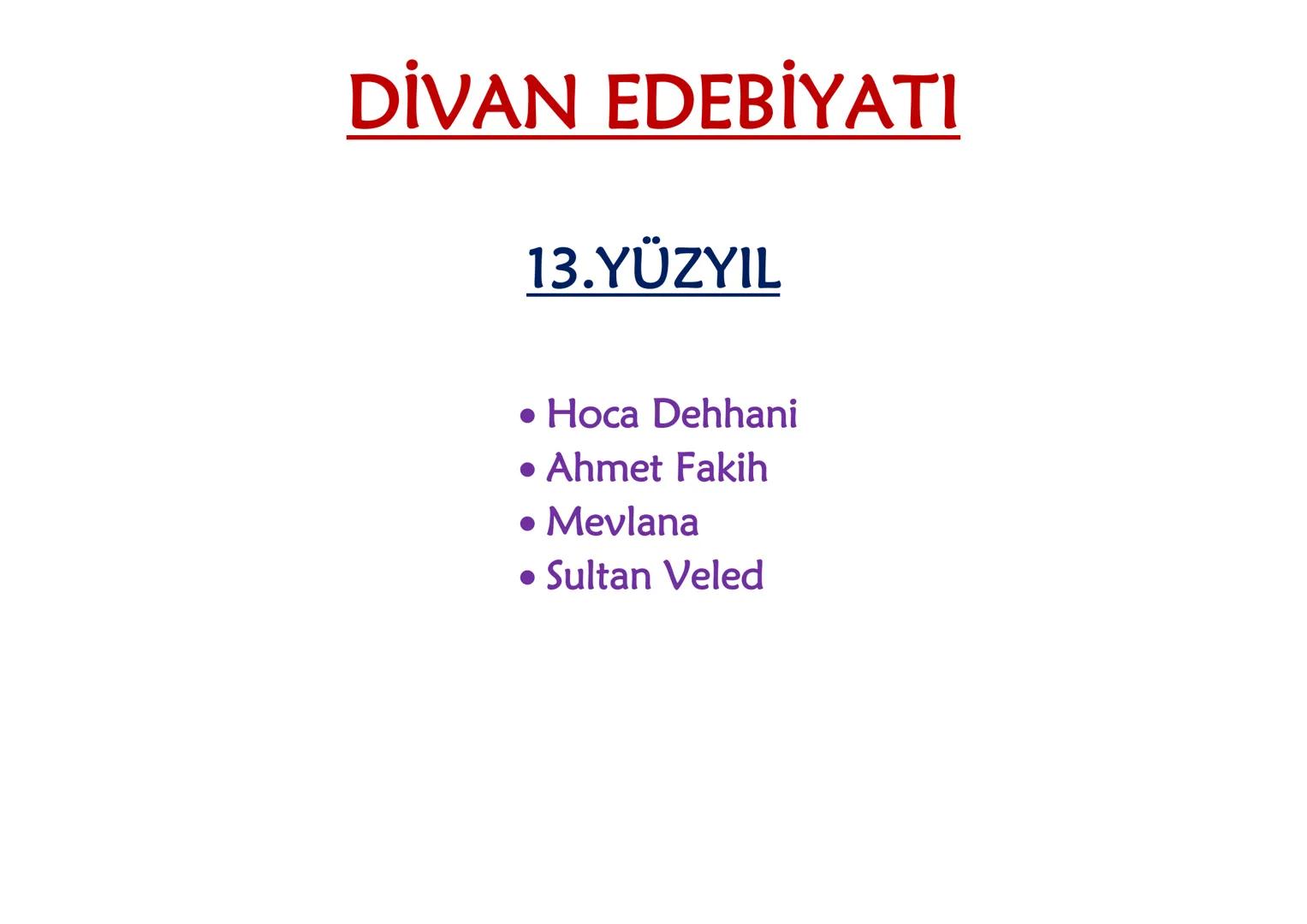 YAZAR
ESER
İÇERİK
(Divan Edebiyatı / 1.Bölüm) DİVAN EDEBİYATI
13.YÜZYIL
• Hoca Dehhani
• Ahmet Fakih
• Mevlana
•Sultan Veled Hoca Dehhani
Se