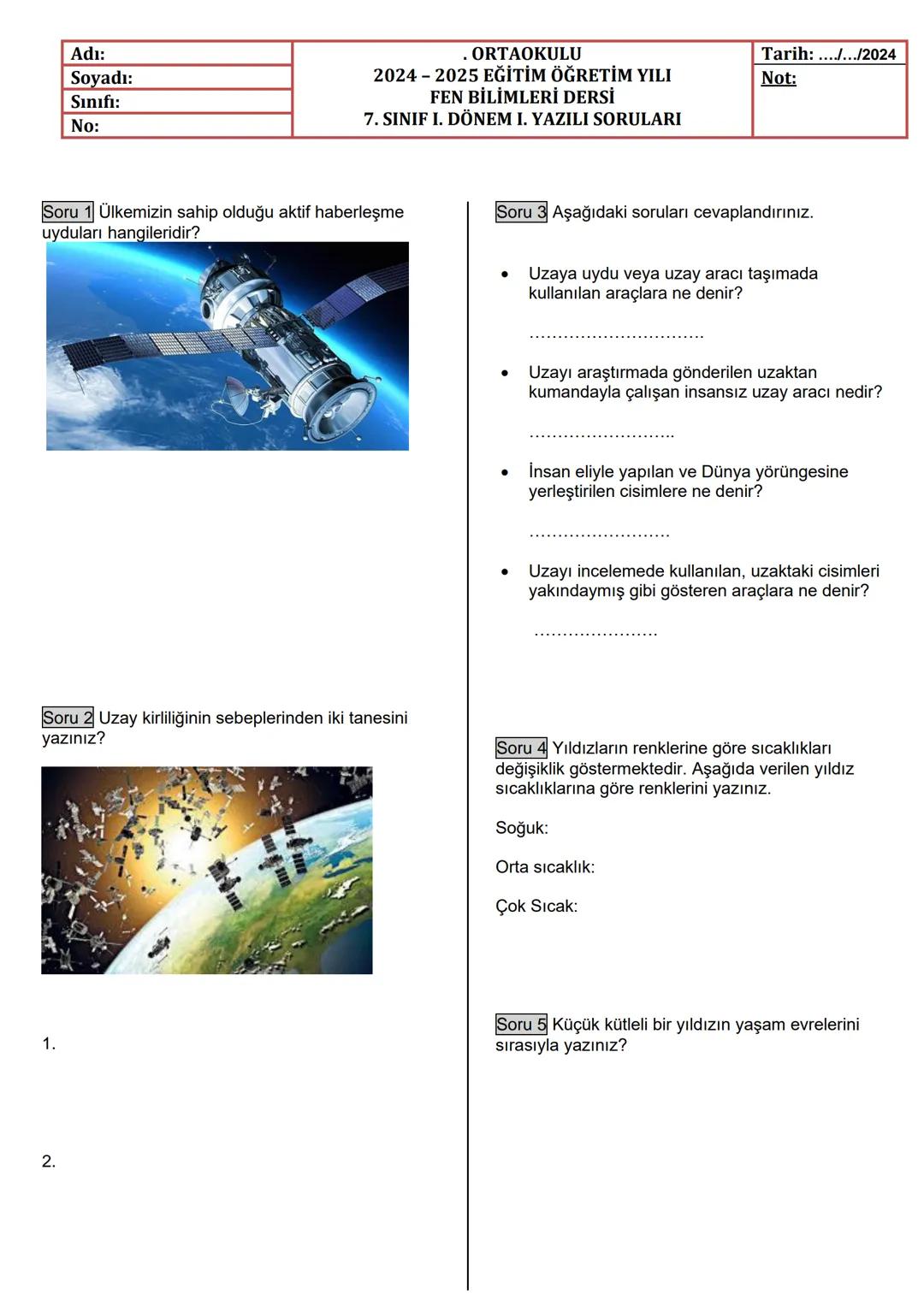 Adı:
Soyadı:
Sınıfı:
No:
. ORTAOKULU
2024-2025 EĞİTİM ÖĞRETİM YILI
FEN BİLİMLERİ DERSİ
7. SINIF I. DÖNEM I. YAZILI SORULARI
Tarih: ..../.../