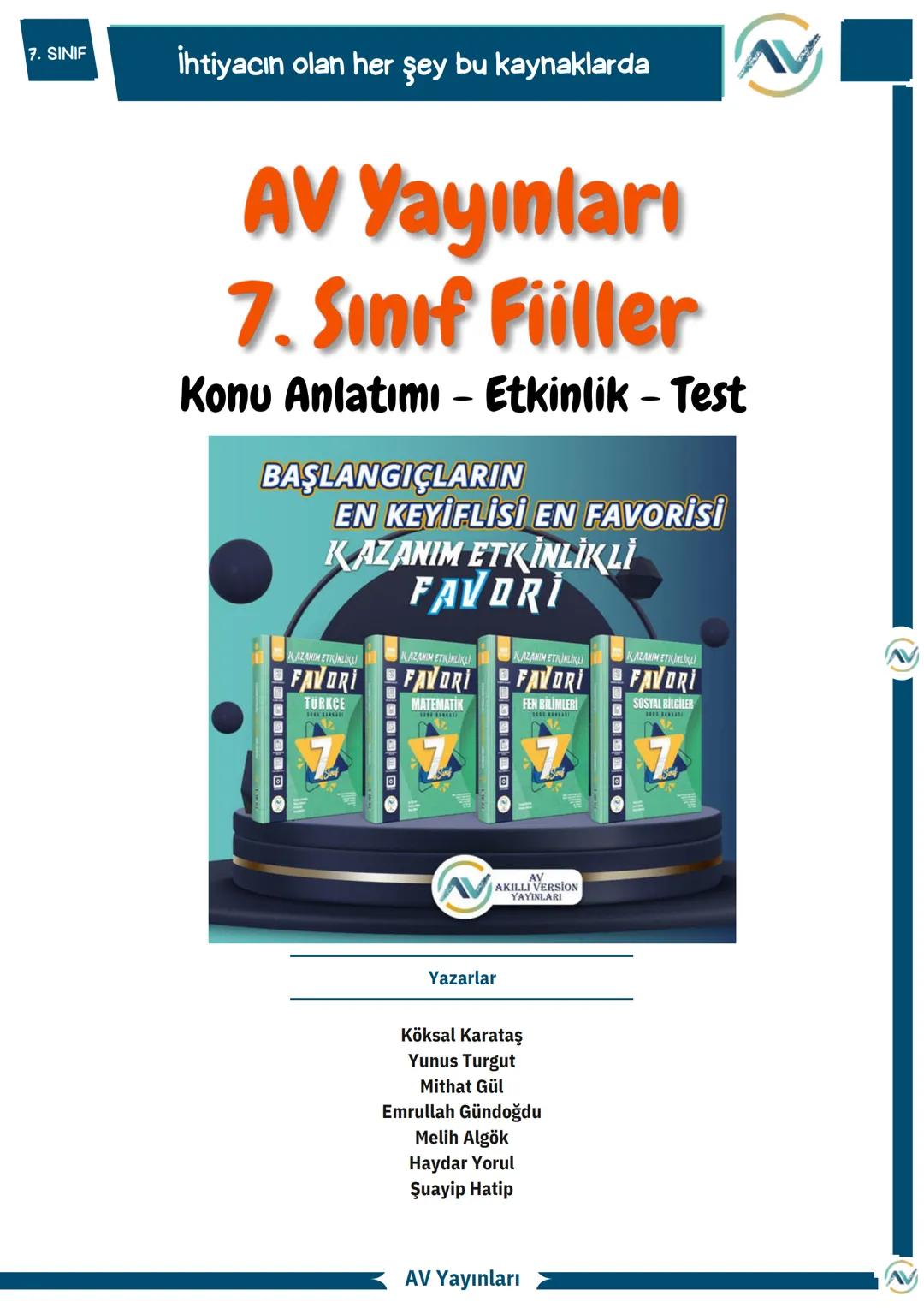 7. SINIF
İhtiyacın olan her şey bu kaynaklarda
AV Yayınları
7. Sınıf Fiiller
Konu Anlatımı - Etkinlik - Test
BAŞLANGIÇLARIN
EN KEYİFLİS