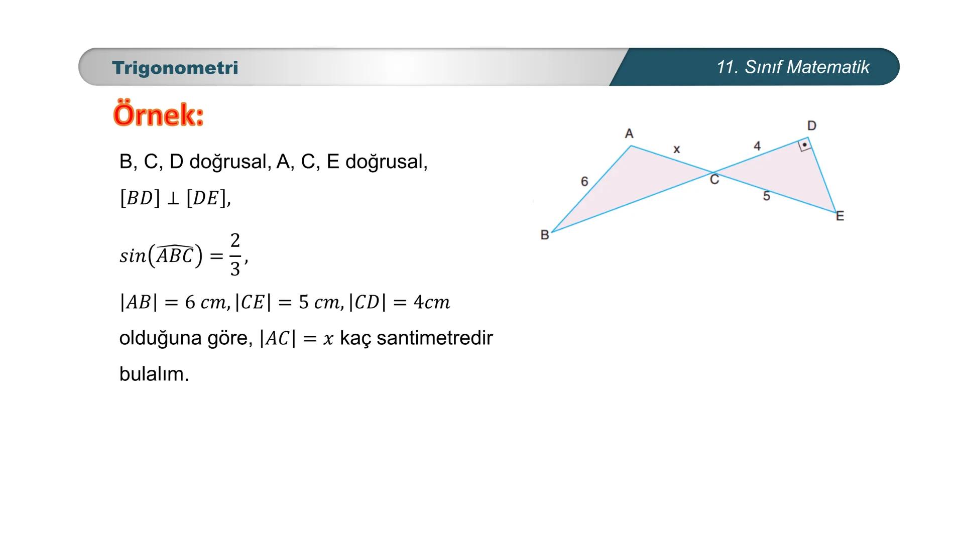 ÜRKIYE YETI
MILLI
*
BAKANLIĞI
MATEMATİK
11. SINIF
TRIGONOMETRİ
Sinüs Teoremi Trigonometri
Sinüs Teoremi
Bir üçgende her kenarın uzunluğu, ka